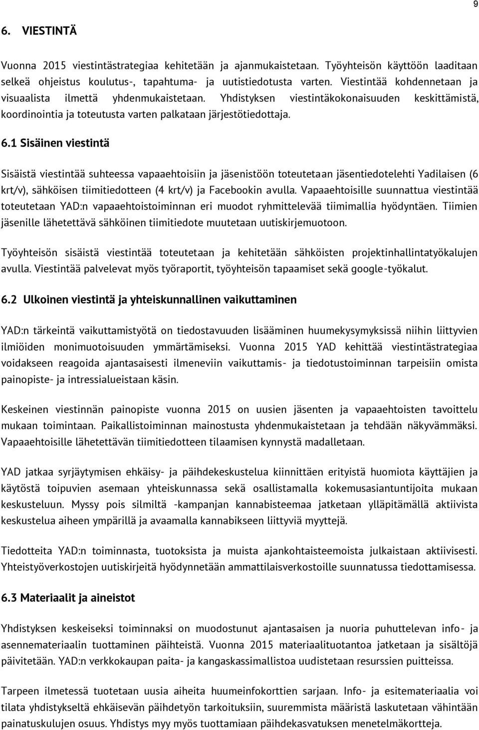 1 Sisäinen viestintä Sisäistä viestintää suhteessa vapaaehtoisiin ja jäsenistöön toteutetaan jäsentiedotelehti Yadilaisen (6 krt/v), sähköisen tiimitiedotteen (4 krt/v) ja Facebookin avulla.