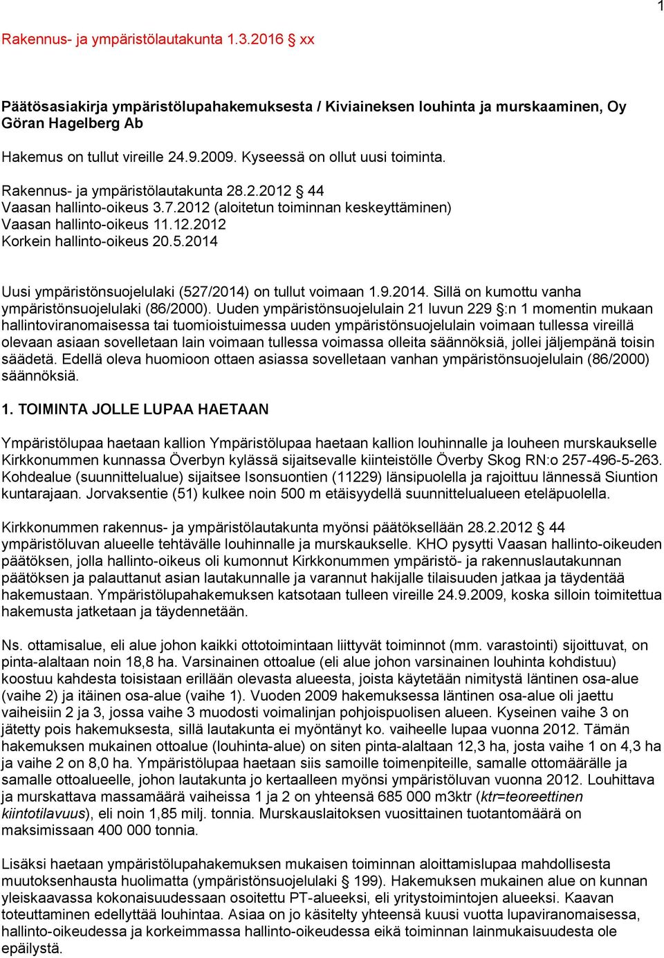 5.2014 Uusi ympäristönsuojelulaki (527/2014) on tullut voimaan 1.9.2014. Sillä on kumottu vanha ympäristönsuojelulaki (86/2000).