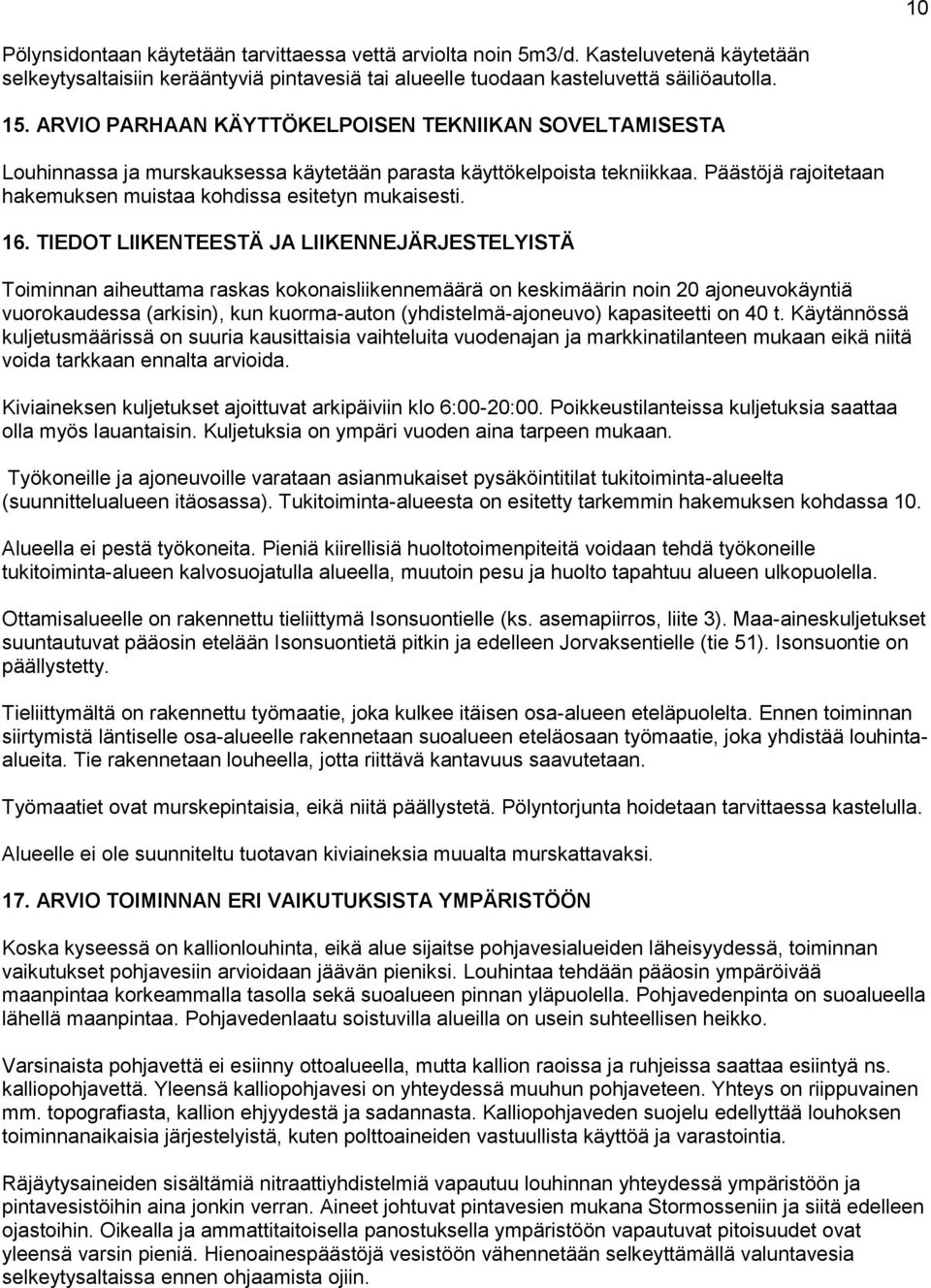 16. TIEDOT LIIKENTEESTÄ JA LIIKENNEJÄRJESTELYISTÄ Toiminnan aiheuttama raskas kokonaisliikennemäärä on keskimäärin noin 20 ajoneuvokäyntiä vuorokaudessa (arkisin), kun kuorma-auton