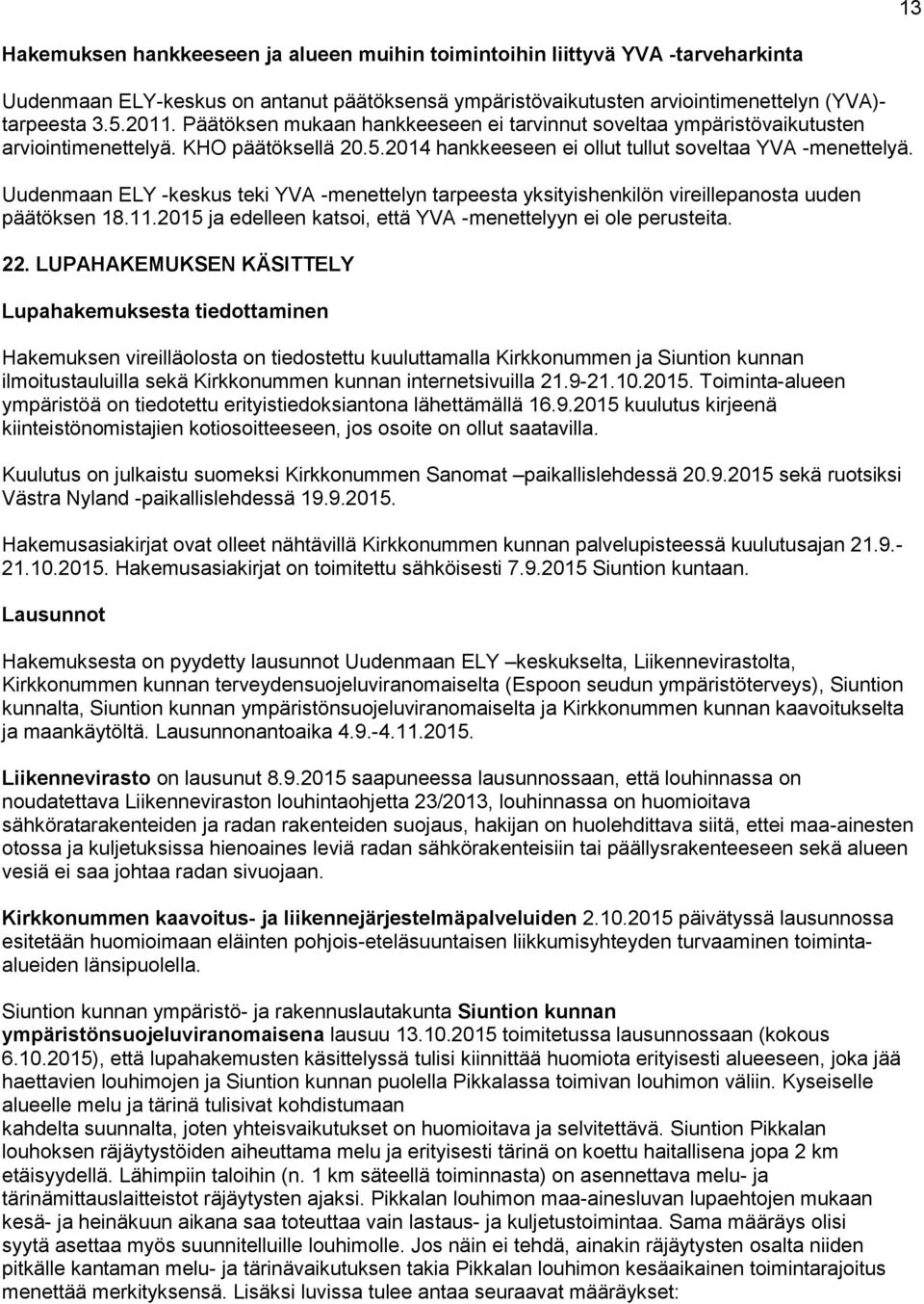 Uudenmaan ELY -keskus teki YVA -menettelyn tarpeesta yksityishenkilön vireillepanosta uuden päätöksen 18.11.2015 ja edelleen katsoi, että YVA -menettelyyn ei ole perusteita. 22.