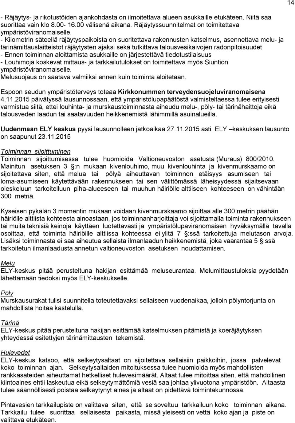 - Kilometrin säteellä räjäytyspaikoista on suoritettava rakennusten katselmus, asennettava melu- ja tärinämittauslaitteistot räjäytysten ajaksi sekä tutkittava talousvesikaivojen radonpitoisuudet -