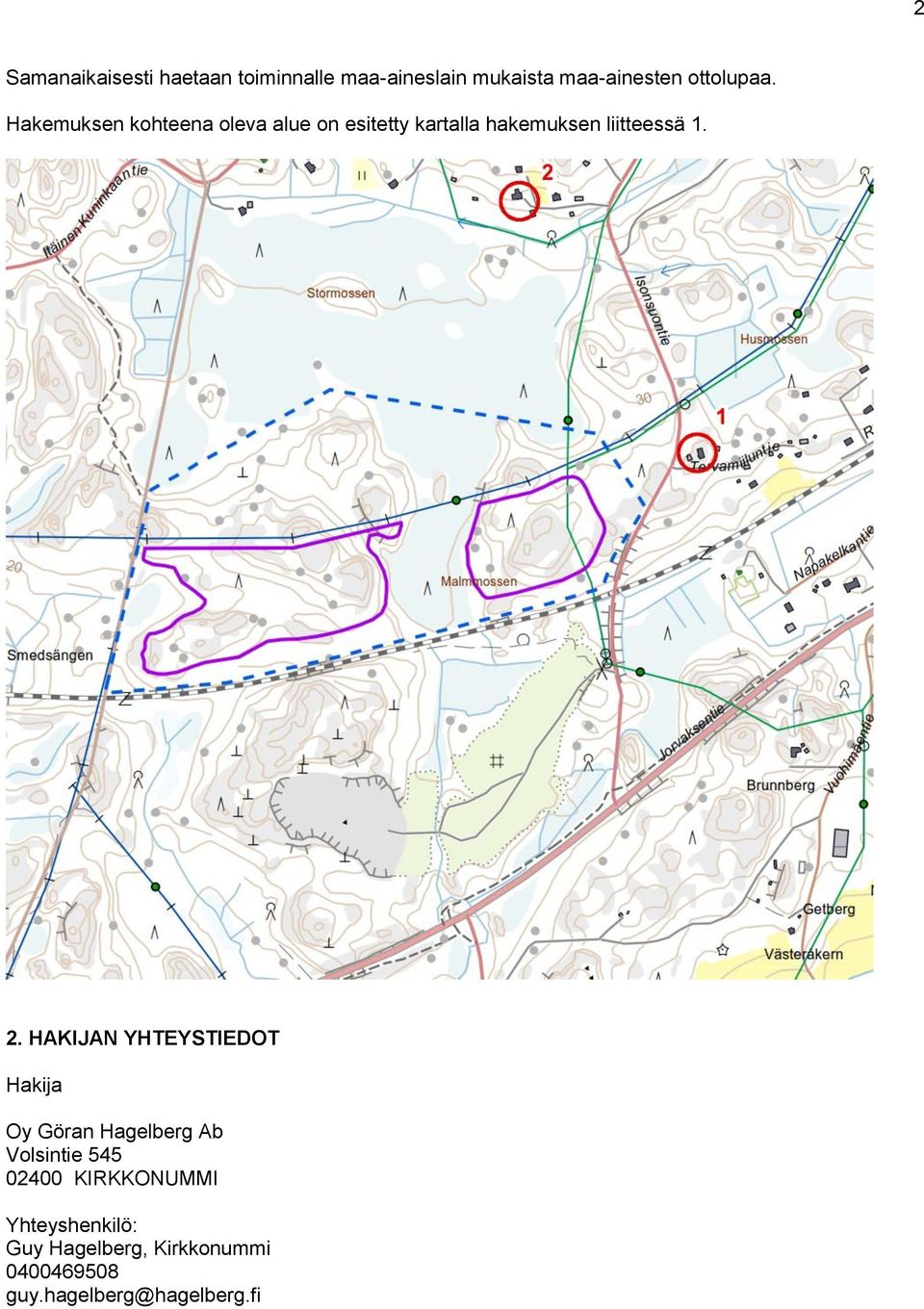 Hakemuksen kohteena oleva alue on esitetty kartalla hakemuksen liitteessä 1. 2.