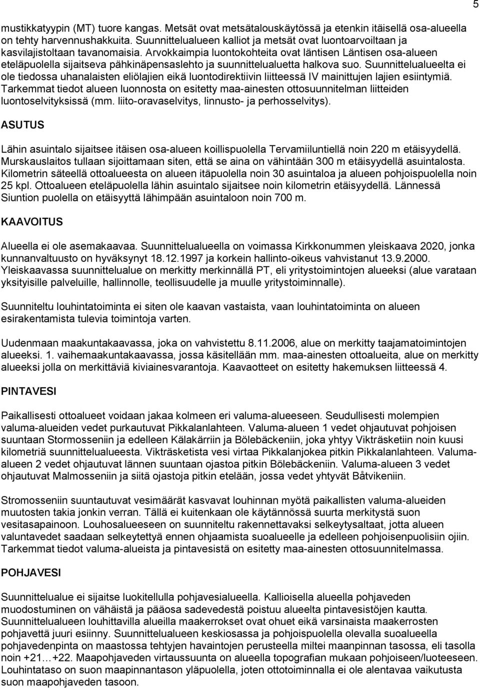 Arvokkaimpia luontokohteita ovat läntisen Läntisen osa-alueen eteläpuolella sijaitseva pähkinäpensaslehto ja suunnittelualuetta halkova suo.