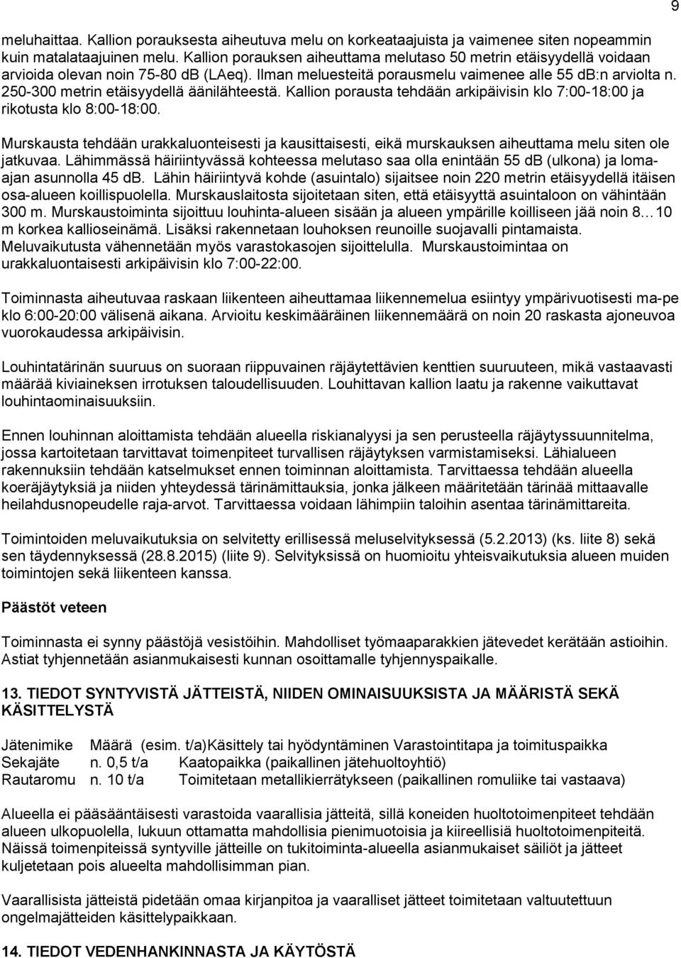 250-300 metrin etäisyydellä äänilähteestä. Kallion porausta tehdään arkipäivisin klo 7:00-18:00 ja rikotusta klo 8:00-18:00.