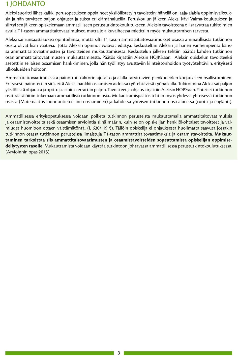 Aleksin tavoitteena oli saavuttaa tukitoimien avulla T1-tason ammattitaitovaatimukset, mutta jo alkuvaiheessa mietittiin myös mukauttamisen tarvetta.