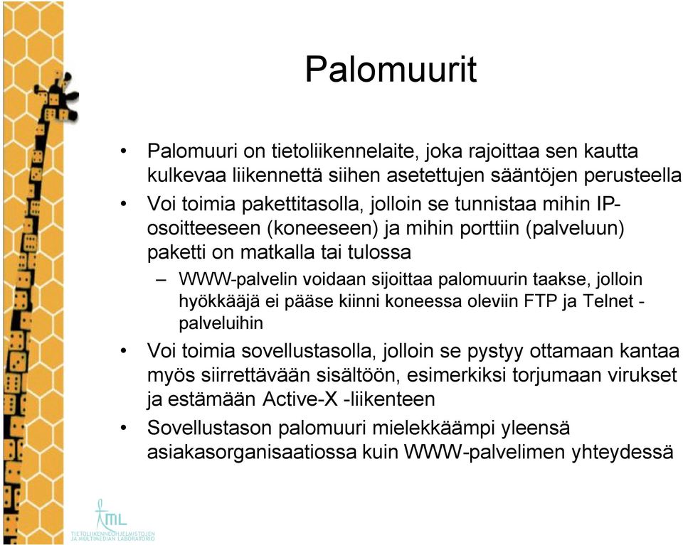 taakse, jolloin hyökkääjä ei pääse kiinni koneessa oleviin FTP ja Telnet - palveluihin Voi toimia sovellustasolla, jolloin se pystyy ottamaan kantaa myös