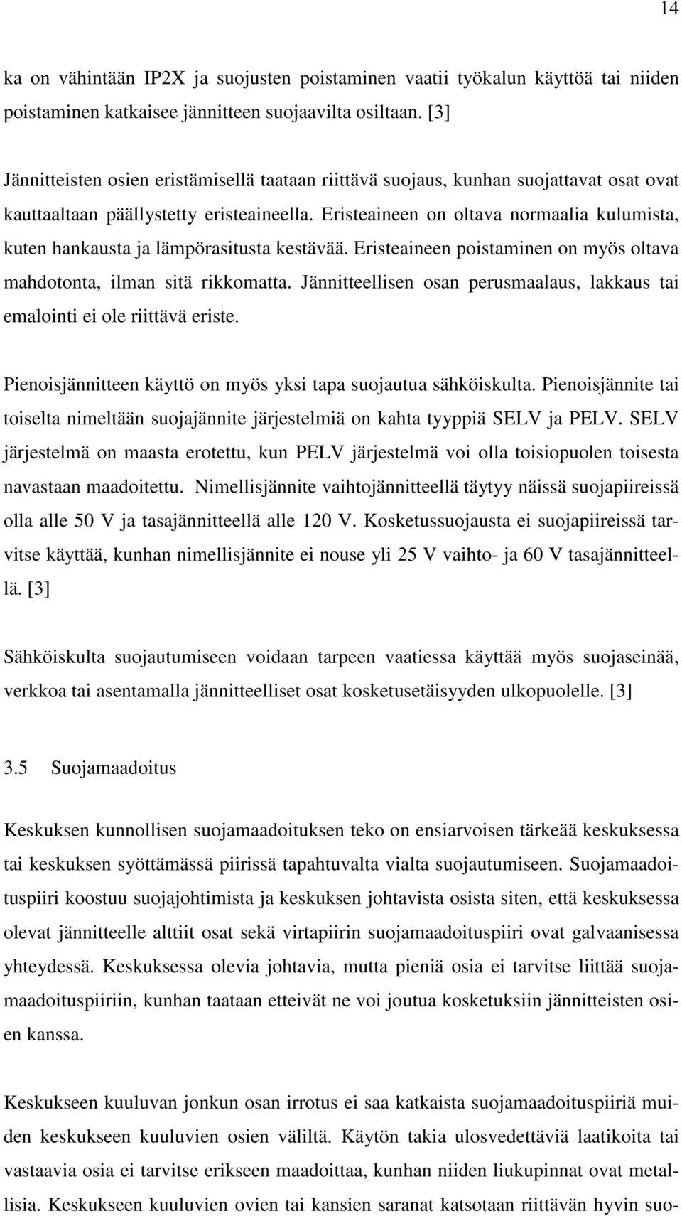 Eristeaineen on oltava normaalia kulumista, kuten hankausta ja lämpörasitusta kestävää. Eristeaineen poistaminen on myös oltava mahdotonta, ilman sitä rikkomatta.