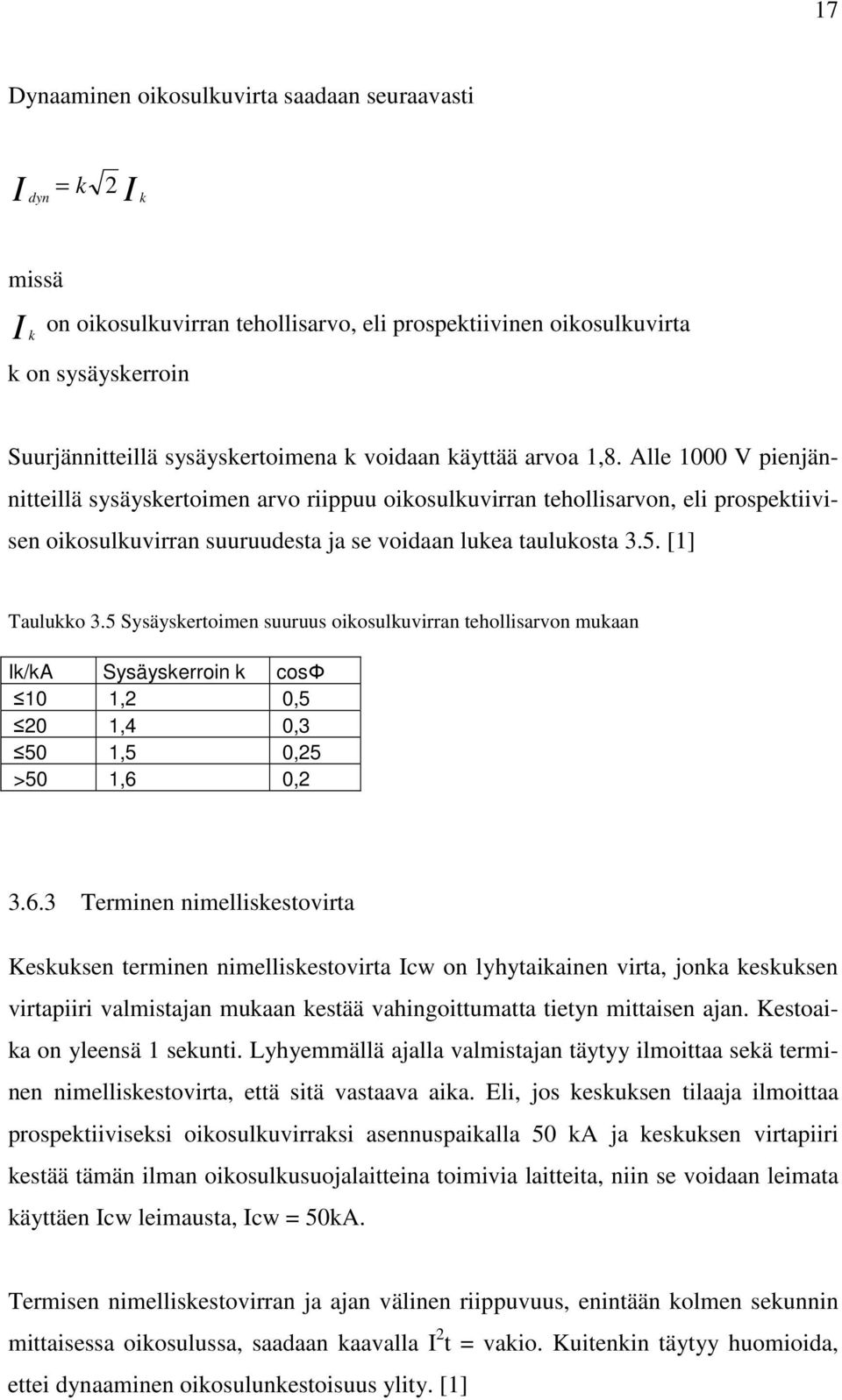 [1] Taulukko 3.5 Sysäyskertoimen suuruus oikosulkuvirran tehollisarvon mukaan Ik/kA Sysäyskerroin k cosφ 10 1,2 0,5 20 1,4 0,3 50 1,5 0,25 >50 1,6 