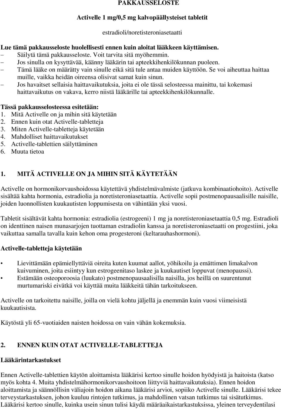 Tämä lääke on määrätty vain sinulle eikä sitä tule antaa muiden käyttöön. Se voi aiheuttaa haittaa muille, vaikka heidän oireensa olisivat samat kuin sinun.