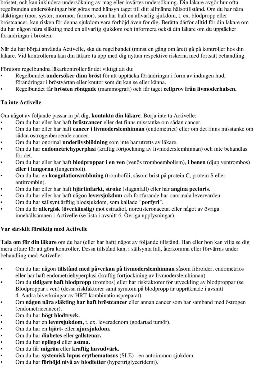 Berätta därför alltid för din läkare om du har någon nära släkting med en allvarlig sjukdom och informera också din läkare om du upptäcker förändringar i brösten.