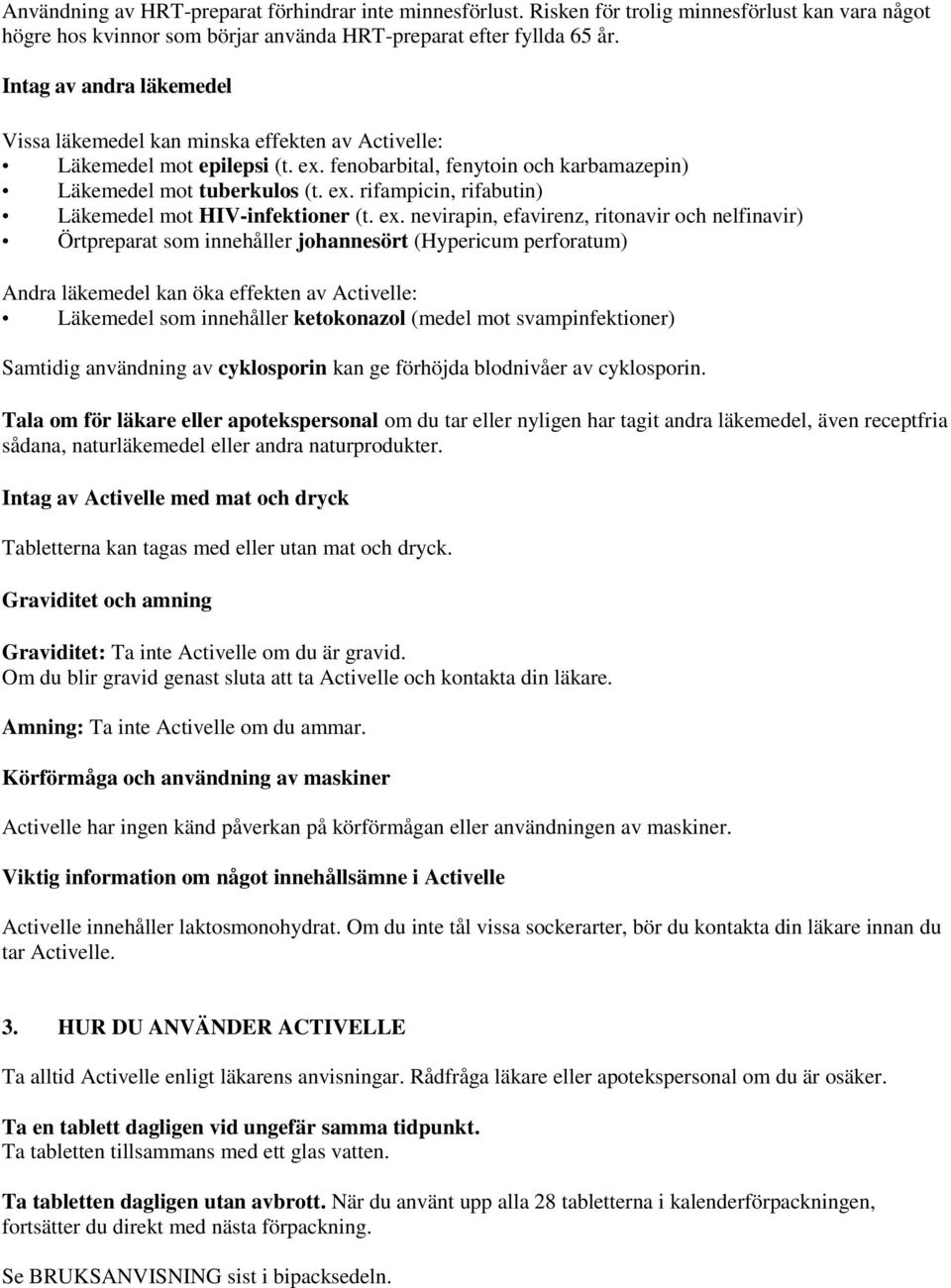 ex. nevirapin, efavirenz, ritonavir och nelfinavir) Örtpreparat som innehåller johannesört (Hypericum perforatum) Andra läkemedel kan öka effekten av Activelle: Läkemedel som innehåller ketokonazol