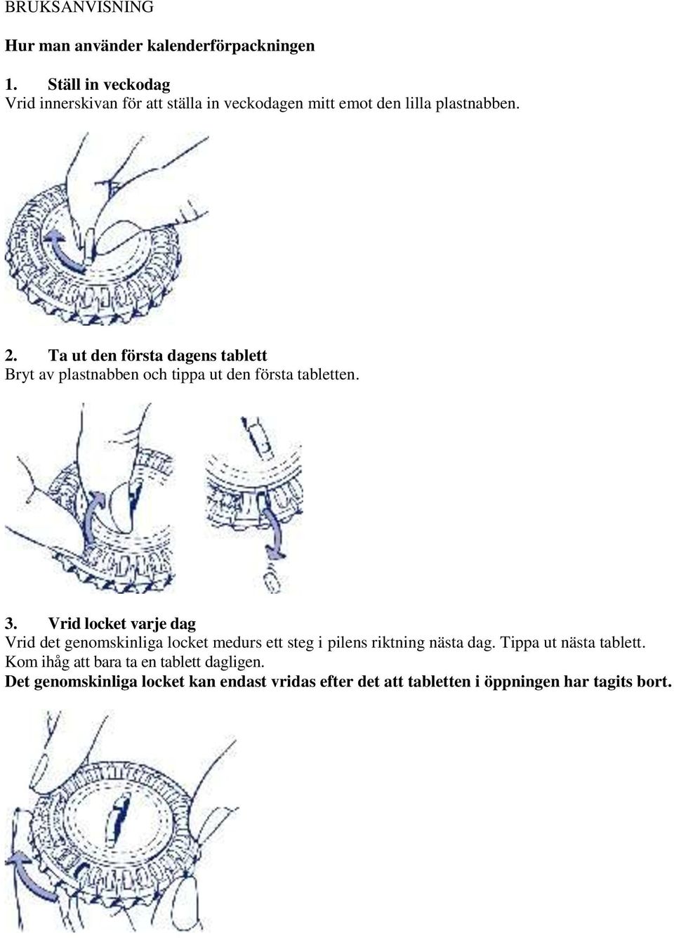 Ta ut den första dagens tablett Bryt av plastnabben och tippa ut den första tabletten. 3.