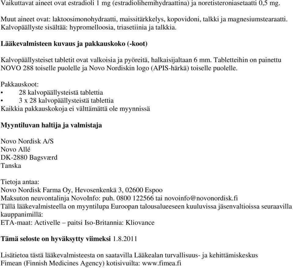 Lääkevalmisteen kuvaus ja pakkauskoko (-koot) Kalvopäällysteiset tabletit ovat valkoisia ja pyöreitä, halkaisijaltaan 6 mm.