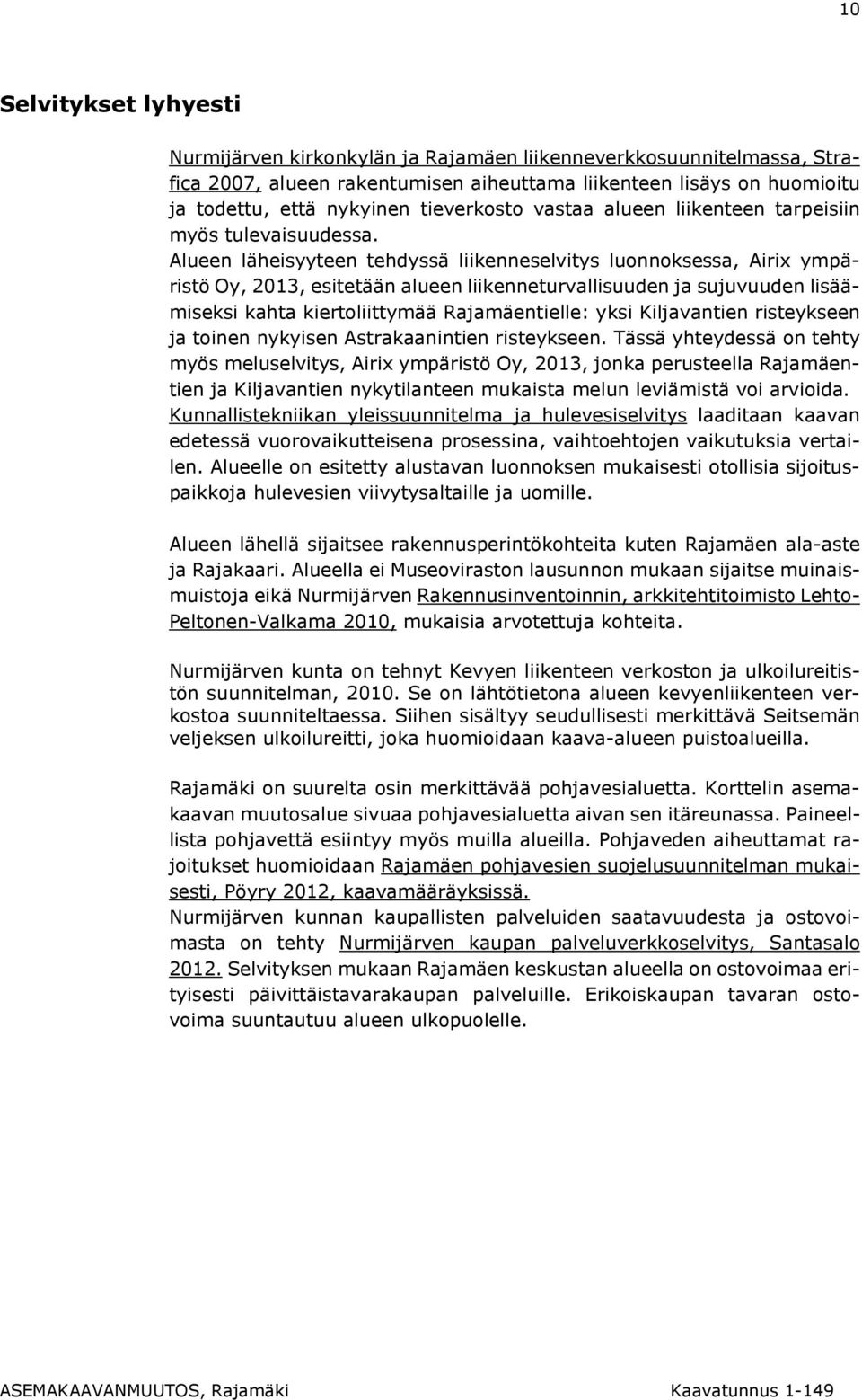 Alueen läheisyyteen tehdyssä liikenneselvitys luonnoksessa, Airix ympäristö Oy, 2013, esitetään alueen liikenneturvallisuuden ja sujuvuuden lisäämiseksi kahta kiertoliittymää Rajamäentielle: yksi