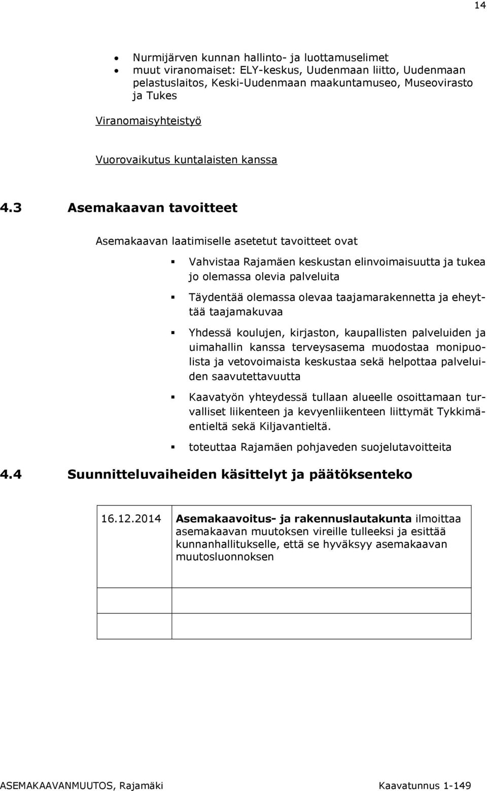 3 Asemakaavan tavoitteet Asemakaavan laatimiselle asetetut tavoitteet ovat Vahvistaa Rajamäen keskustan elinvoimaisuutta ja tukea jo olemassa olevia palveluita Täydentää olemassa olevaa