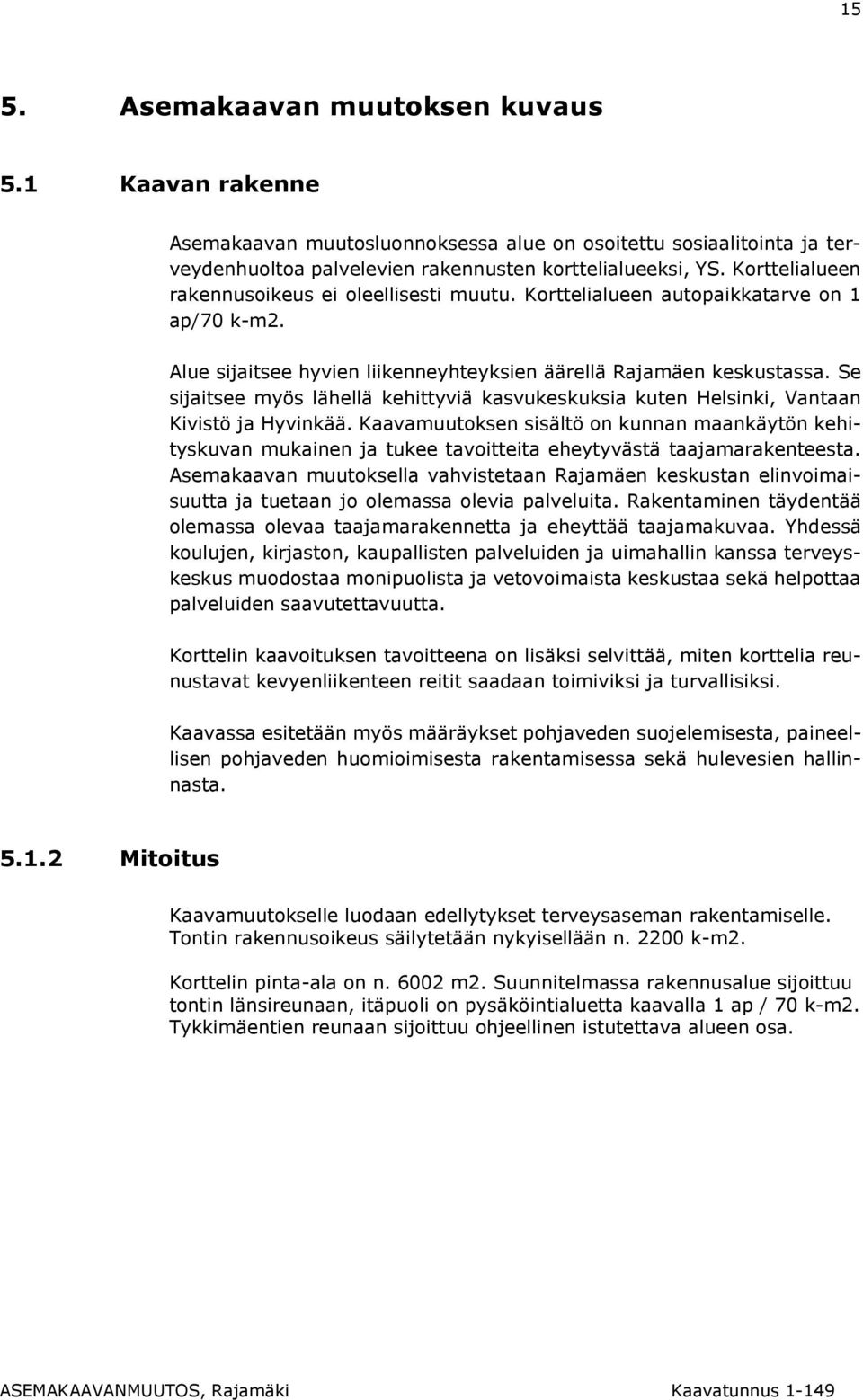 Se sijaitsee myös lähellä kehittyviä kasvukeskuksia kuten Helsinki, Vantaan Kivistö ja Hyvinkää.