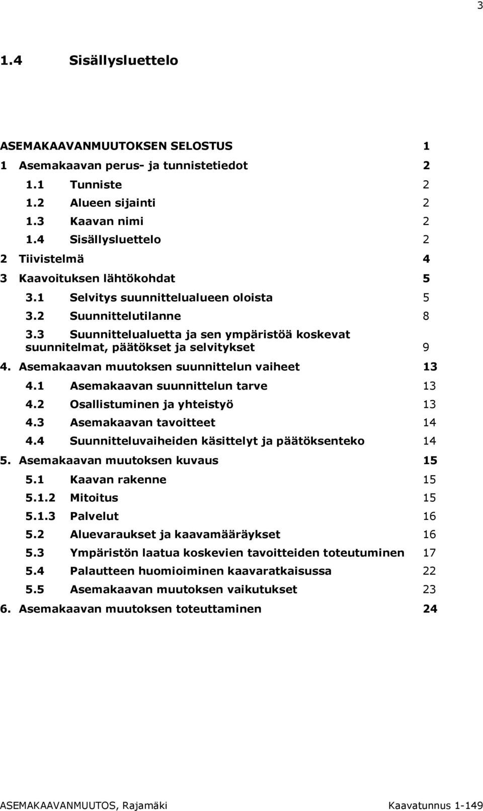 3 Suunnittelualuetta ja sen ympäristöä koskevat suunnitelmat, päätökset ja selvitykset 9 4. Asemakaavan muutoksen suunnittelun vaiheet 13 4.1 Asemakaavan suunnittelun tarve 13 4.