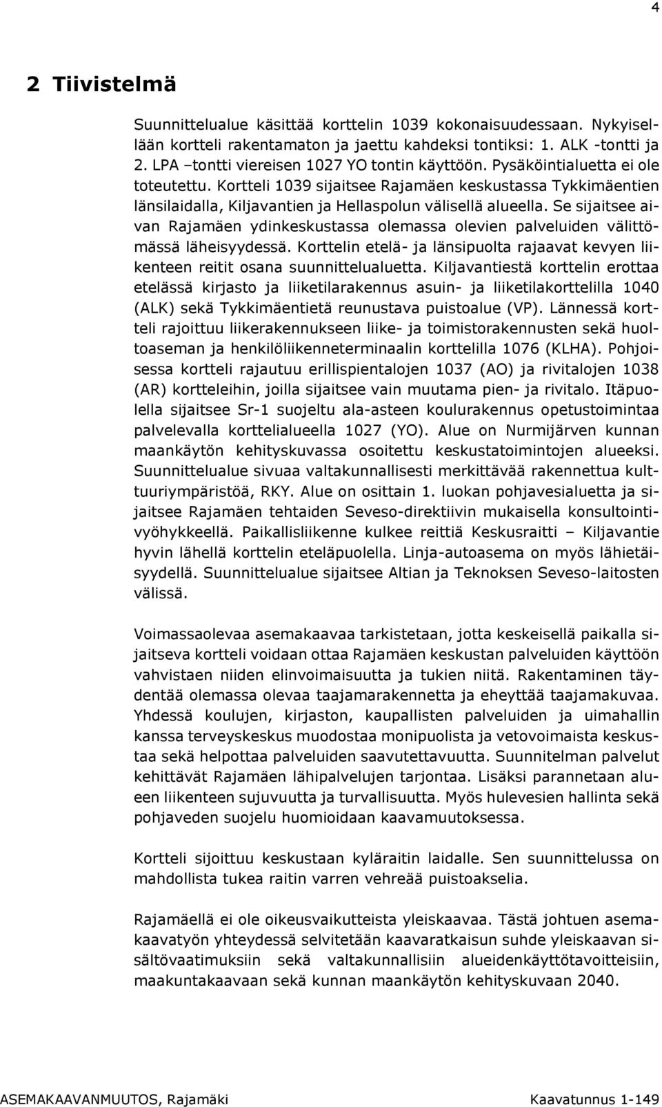 Kortteli 1039 sijaitsee Rajamäen keskustassa Tykkimäentien länsilaidalla, Kiljavantien ja Hellaspolun välisellä alueella.