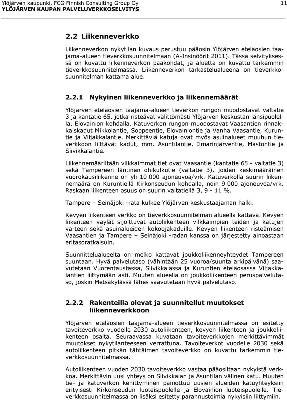 Tässä selvityksessä on kuvattu liikenneverkon pääkohdat, ja aluetta on kuvattu tarkemmin tieverkkosuunnitelmassa. Liikenneverkon tarkastelualueena on tieverkkosuunnitelman kattama alue. 2.