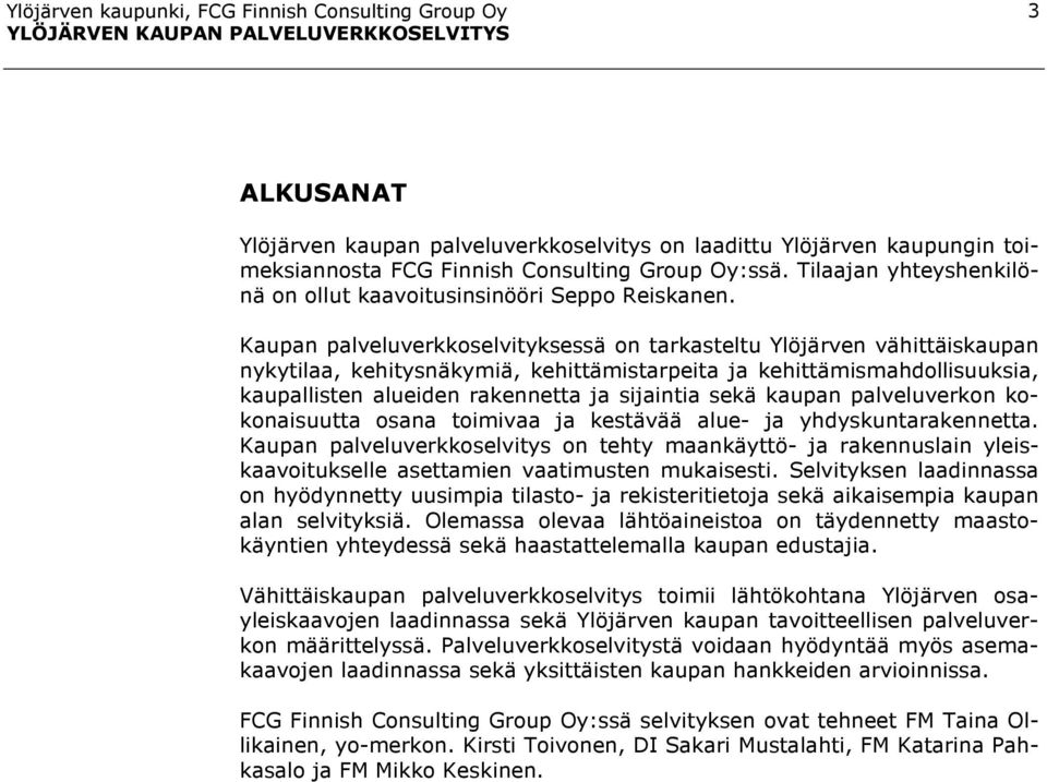 Kaupan palveluverkkoselvityksessä on tarkasteltu Ylöjärven vähittäiskaupan nykytilaa, kehitysnäkymiä, kehittämistarpeita ja kehittämismahdollisuuksia, kaupallisten alueiden rakennetta ja sijaintia