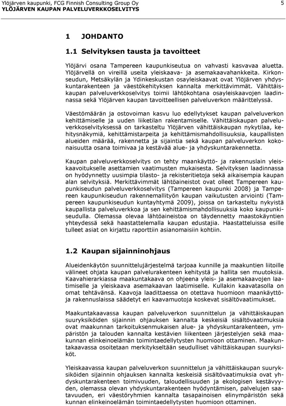 Kirkonseudun, Metsäkylän ja Ydinkeskustan osayleiskaavat ovat Ylöjärven yhdyskuntarakenteen ja väestökehityksen kannalta merkittävimmät.