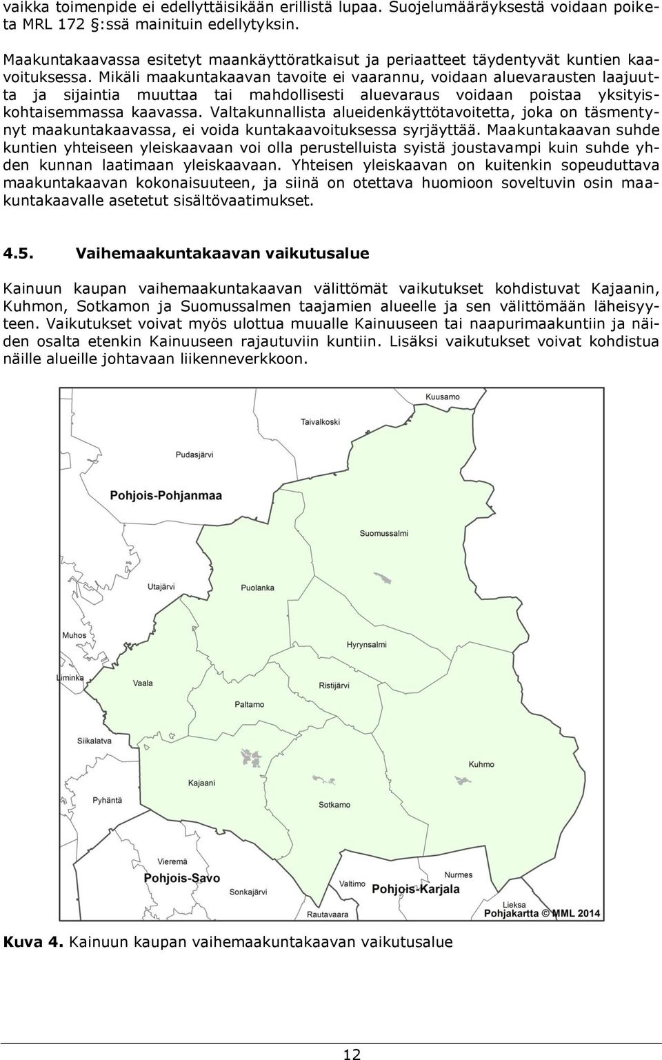 Mikäli maakuntakaavan tavoite ei vaarannu, voidaan aluevarausten laajuutta ja sijaintia muuttaa tai mahdollisesti aluevaraus voidaan poistaa yksityiskohtaisemmassa kaavassa.