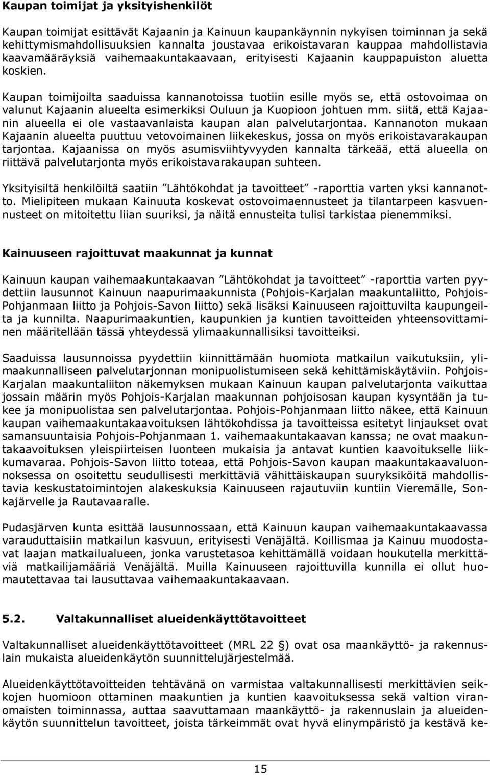 Kaupan toimijoilta saaduissa kannanotoissa tuotiin esille myös se, että ostovoimaa on valunut Kajaanin alueelta esimerkiksi Ouluun ja Kuopioon johtuen mm.
