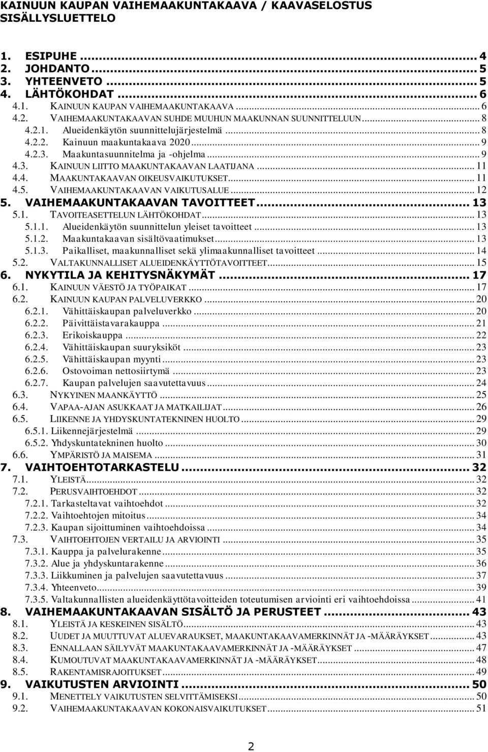 .. 11 4.5. VAIHEMAAKUNTAKAAVAN VAIKUTUSALUE... 12 5. VAIHEMAAKUNTAKAAVAN TAVOITTEET... 13 5.1. TAVOITEASETTELUN LÄHTÖKOHDAT... 13 5.1.1. Alueidenkäytön suunnittelun yleiset tavoitteet... 13 5.1.2. Maakuntakaavan sisältövaatimukset.