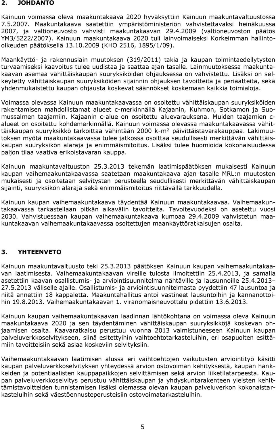 Kainuun maakuntakaava 2020 tuli lainvoimaiseksi Korkeimman hallintooikeuden päätöksellä 13.10.2009 (KHO 2516, 1895/1/09).