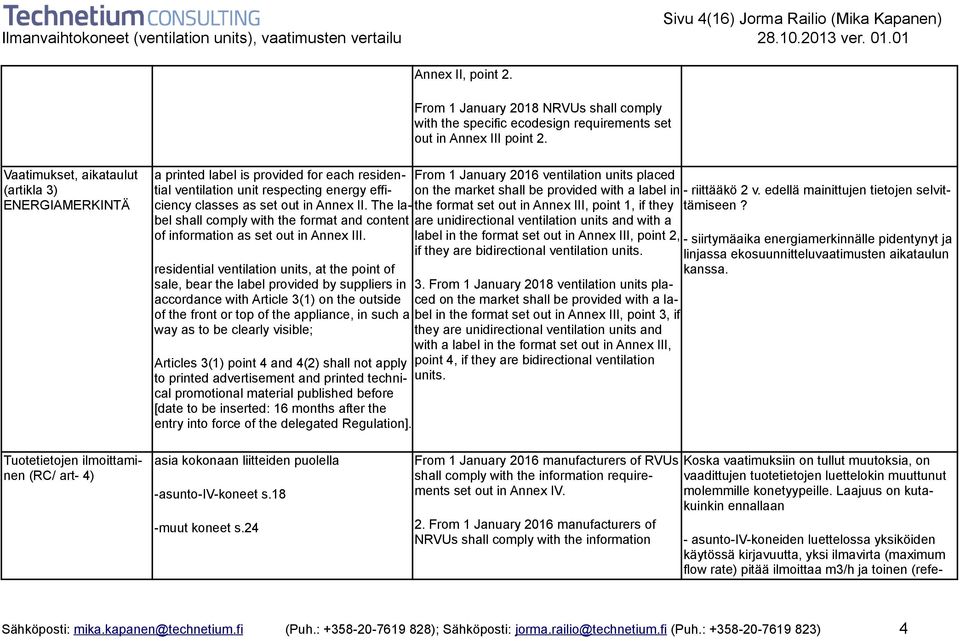 The label shall comply with the format and content of information as set out in Annex III.