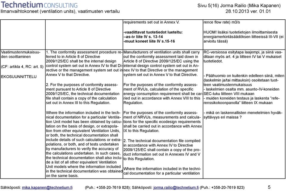 The conformity assessment procedure referred to in Article 8 of Directive out the conformity assessment laid down in Manufacturers of ventilation units shall carry 2009/125/EC shall be the internal