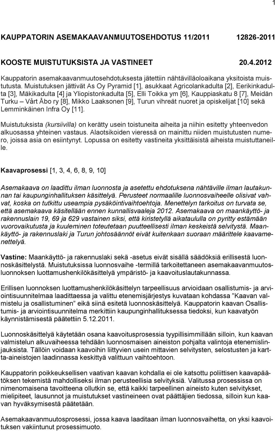 [8], Mikko Laaksonen [9], Turun vihreät nuoret ja opiskelijat [10] sekä Lemminkäinen Infra Oy [11].