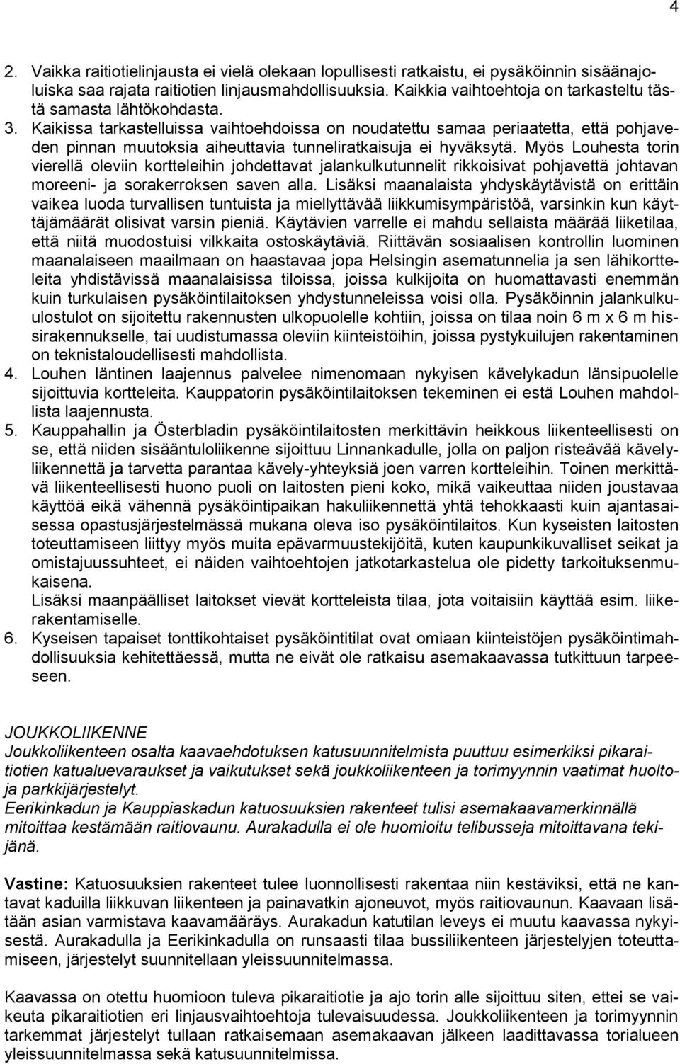 Kaikissa tarkastelluissa vaihtoehdoissa on noudatettu samaa periaatetta, että pohjaveden pinnan muutoksia aiheuttavia tunneliratkaisuja ei hyväksytä.