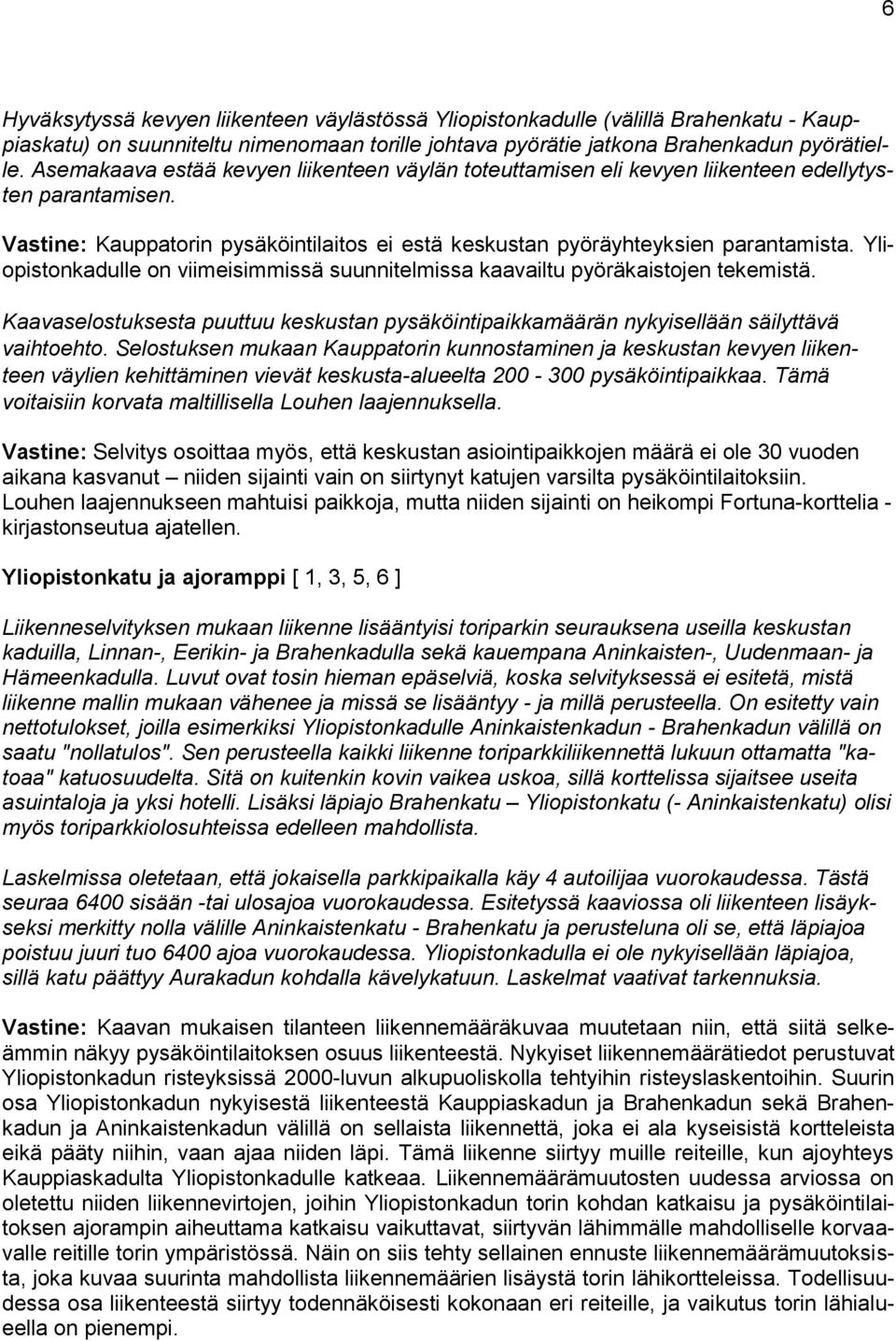 Yliopistonkadulle on viimeisimmissä suunnitelmissa kaavailtu pyöräkaistojen tekemistä. Kaavaselostuksesta puuttuu keskustan pysäköintipaikkamäärän nykyisellään säilyttävä vaihtoehto.