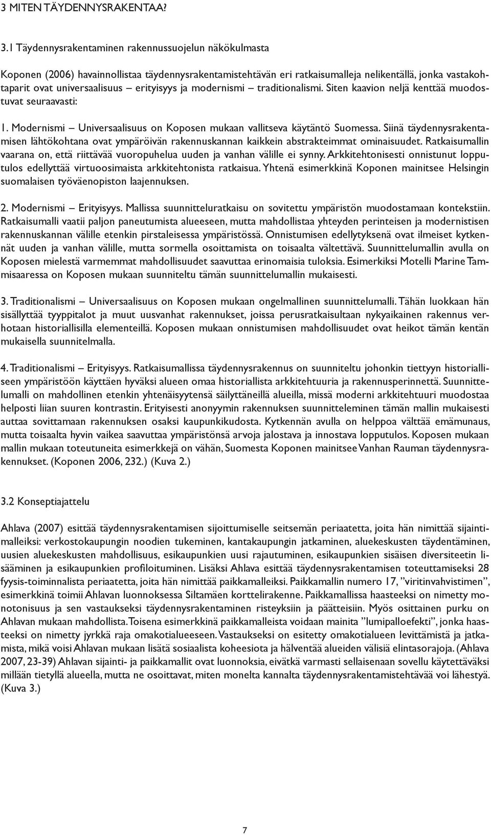 erityisyys ja modernismi traditionalismi. Siten kaavion neljä kenttää muodostuvat seuraavasti: 1. Modernismi Universaalisuus on Koposen mukaan vallitseva käytäntö Suomessa.