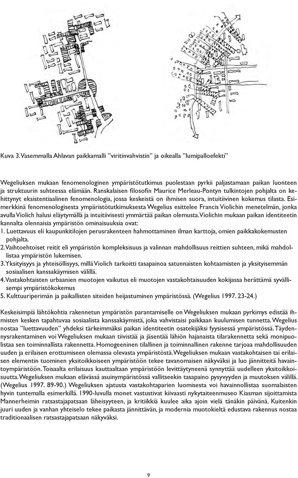 suhteessa elämään. Ranskalaisen filosofin Maurice Merleau-Pontyn tulkintojen pohjalta on kehittynyt eksistentiaalinen fenomenologia, jossa keskeistä on ihmisen suora, intuitiivinen kokemus tilasta.