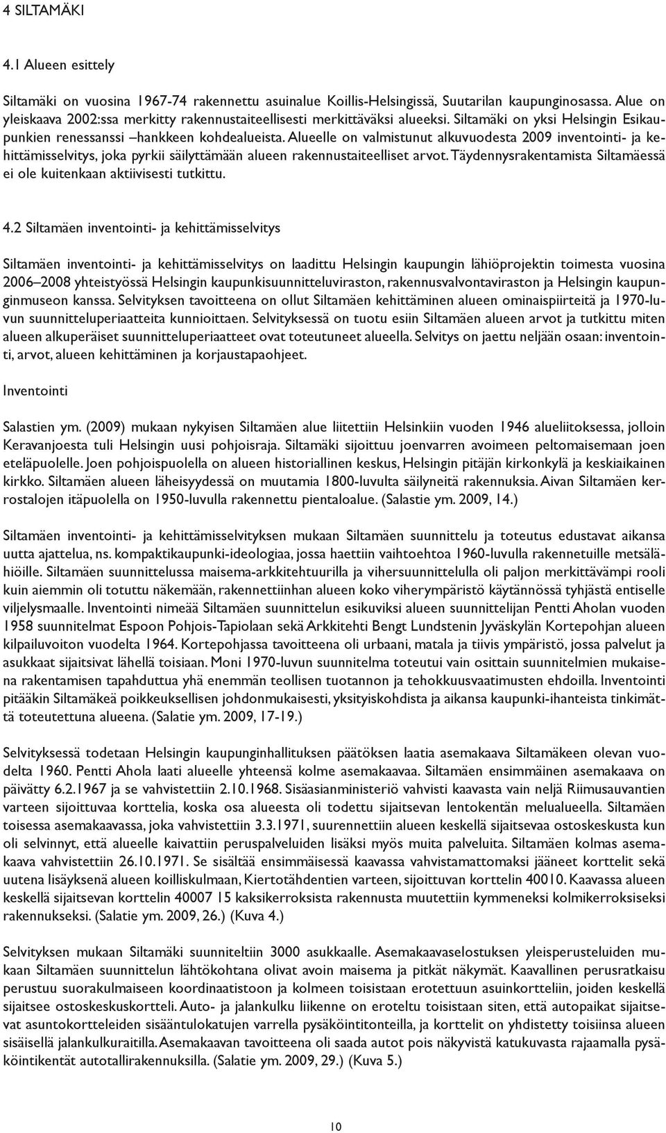 Alueelle on valmistunut alkuvuodesta 2009 inventointi- ja kehittämisselvitys, joka pyrkii säilyttämään alueen rakennustaiteelliset arvot.