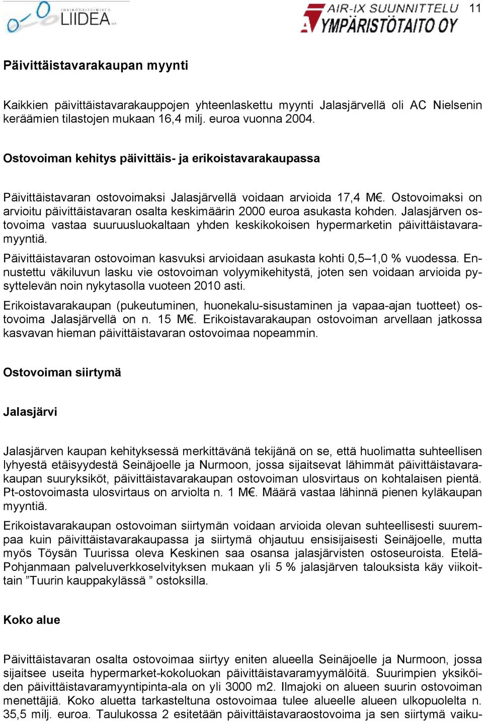 Ostovoimaksi on arvioitu päivittäistavaran osalta keskimäärin 2000 euroa asukasta kohden. Jalasjärven ostovoima vastaa suuruusluokaltaan yhden keskikokoisen hypermarketin päivittäistavaramyyntiä.