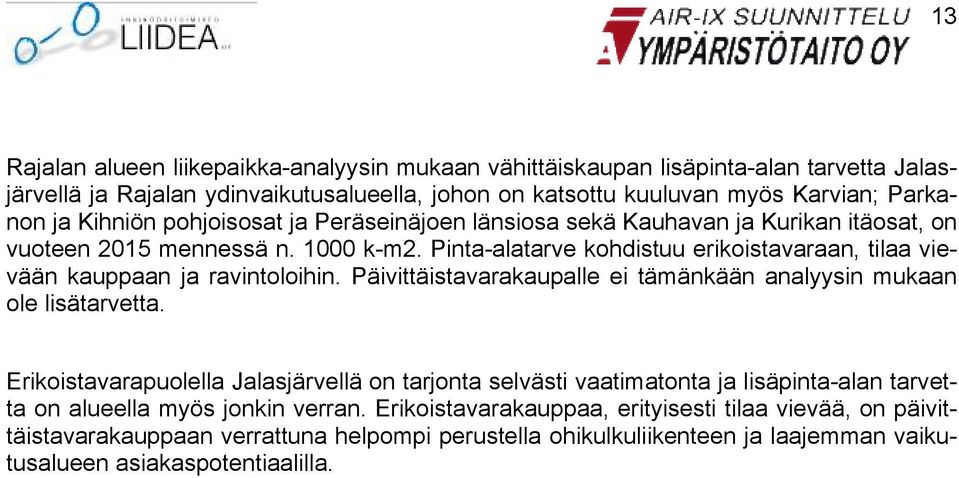 Pinta-alatarve kohdistuu erikoistavaraan, tilaa vievään kauppaan ja ravintoloihin. Päivittäistavarakaupalle ei tämänkään analyysin mukaan ole lisätarvetta.