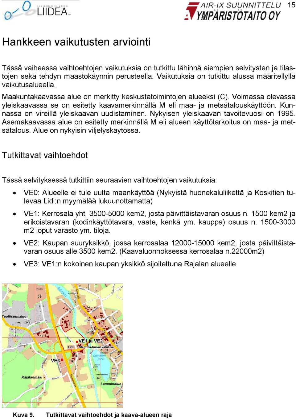 Voimassa olevassa yleiskaavassa se on esitetty kaavamerkinnällä M eli maa- ja metsätalouskäyttöön. Kunnassa on vireillä yleiskaavan uudistaminen. Nykyisen yleiskaavan tavoitevuosi on 1995.