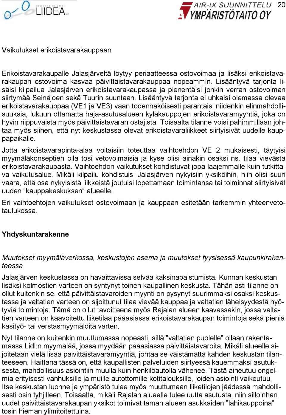 Lisääntyvä tarjonta ei uhkaisi olemassa olevaa erikoistavarakauppaa (VE1 ja VE3 vaan todennäköisesti parantaisi niidenkin elinmahdollisuuksia, lukuun ottamatta haja-asutusalueen kyläkauppojen