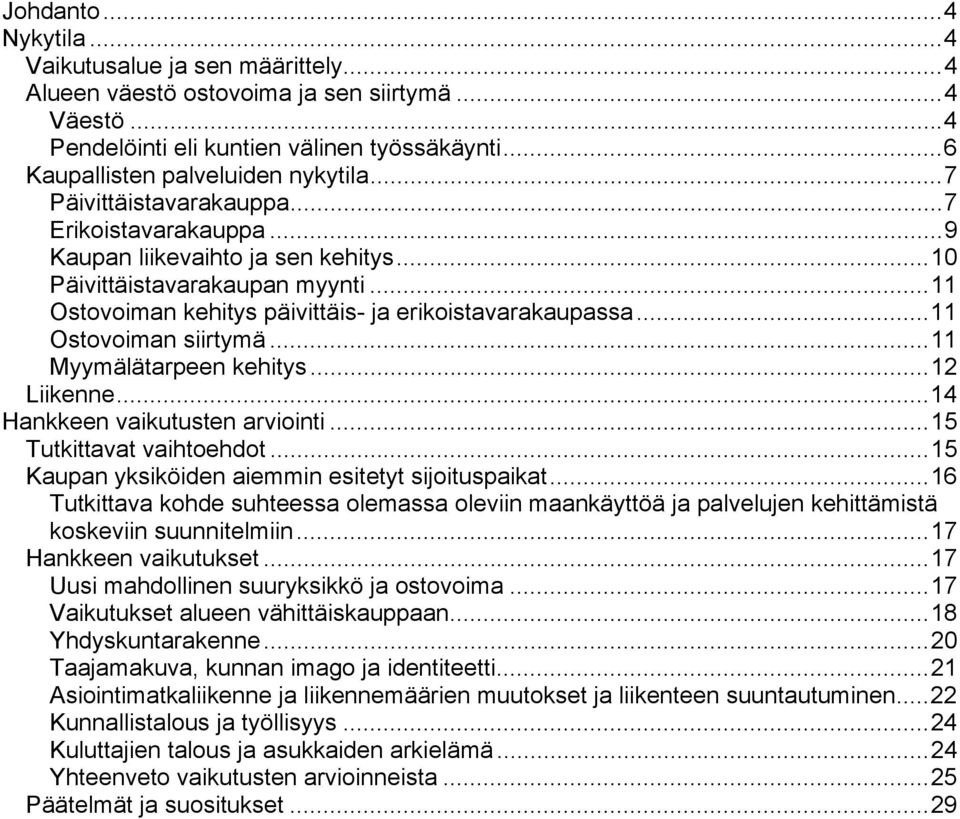 ..11 Ostovoiman siirtymä...11 Myymälätarpeen kehitys...12 Liikenne...14 Hankkeen vaikutusten arviointi...15 Tutkittavat vaihtoehdot...15 Kaupan yksiköiden aiemmin esitetyt sijoituspaikat.