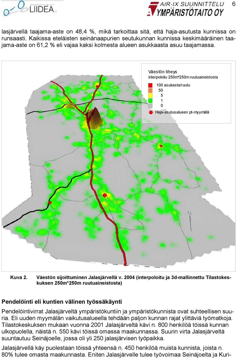 Väestön tiheys interpoloitu 250m*250m ruutuaineistosta 100 asukasta/ruutu 50 5 1 0 Haja-asutusalueen pt-myymälä Kuva 2. Väestön sijoittuminen Jalasjärvellä v.