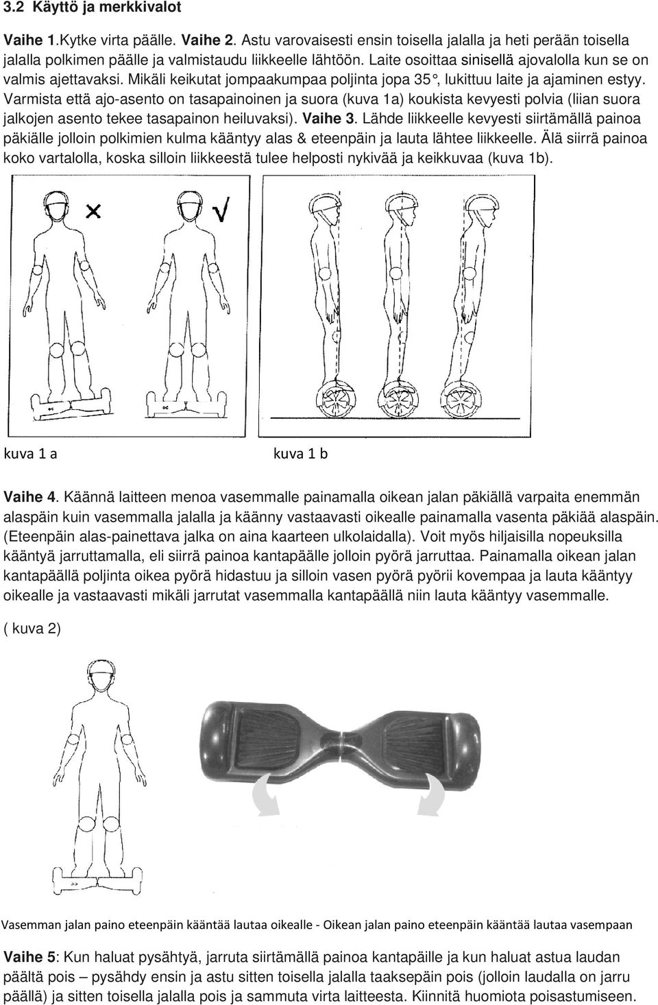 Varmista että ajo-asento on tasapainoinen ja suora (kuva 1a) koukista kevyesti polvia (liian suora jalkojen asento tekee tasapainon heiluvaksi). Vaihe 3.