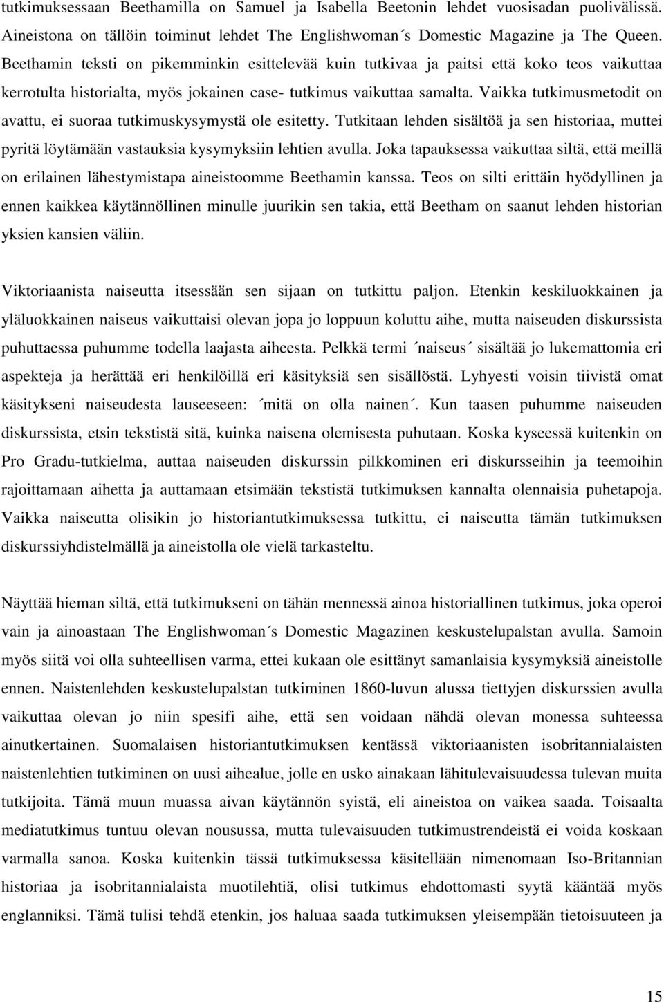 Vaikka tutkimusmetodit on avattu, ei suoraa tutkimuskysymystä ole esitetty. Tutkitaan lehden sisältöä ja sen historiaa, muttei pyritä löytämään vastauksia kysymyksiin lehtien avulla.