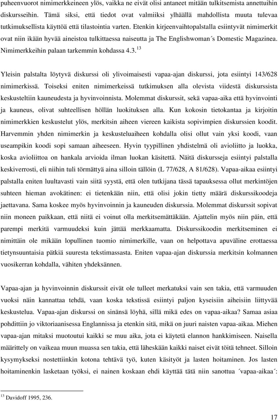 Etenkin kirjeenvaihtopalstalla esiintyvät nimimerkit ovat niin ikään hyvää aineistoa tulkittaessa naiseutta ja The Englishwoman s Domestic Magazinea. Nimimerkkeihin palaan tarkemmin kohdassa 4.3.