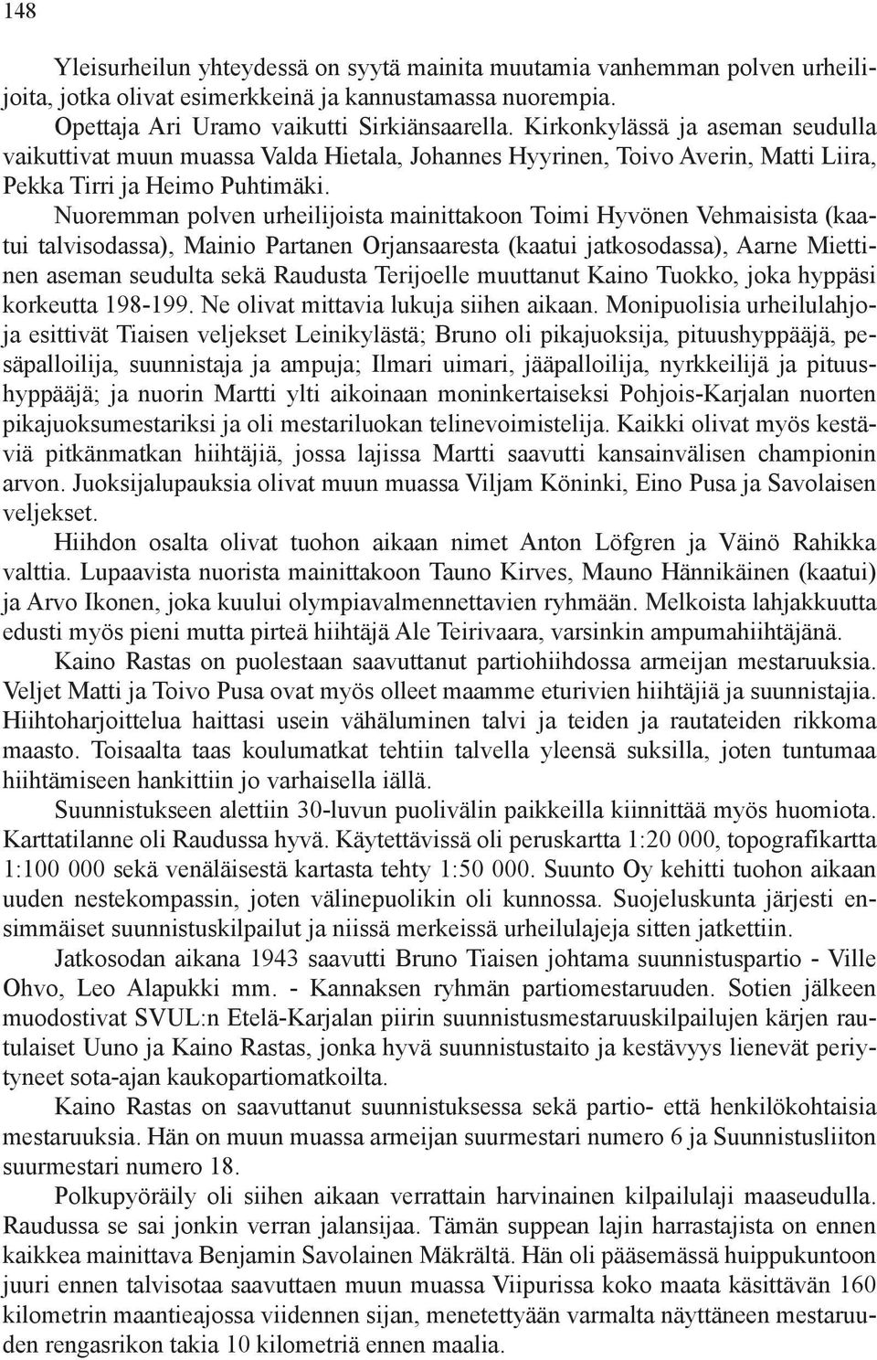 Nuoremman polven urheilijoista mainittakoon Toimi Hyvönen Vehmaisista (kaatui talvisodassa), Mainio Partanen Orjansaaresta (kaatui jatkosodassa), Aarne Miettinen aseman seudulta sekä Raudusta