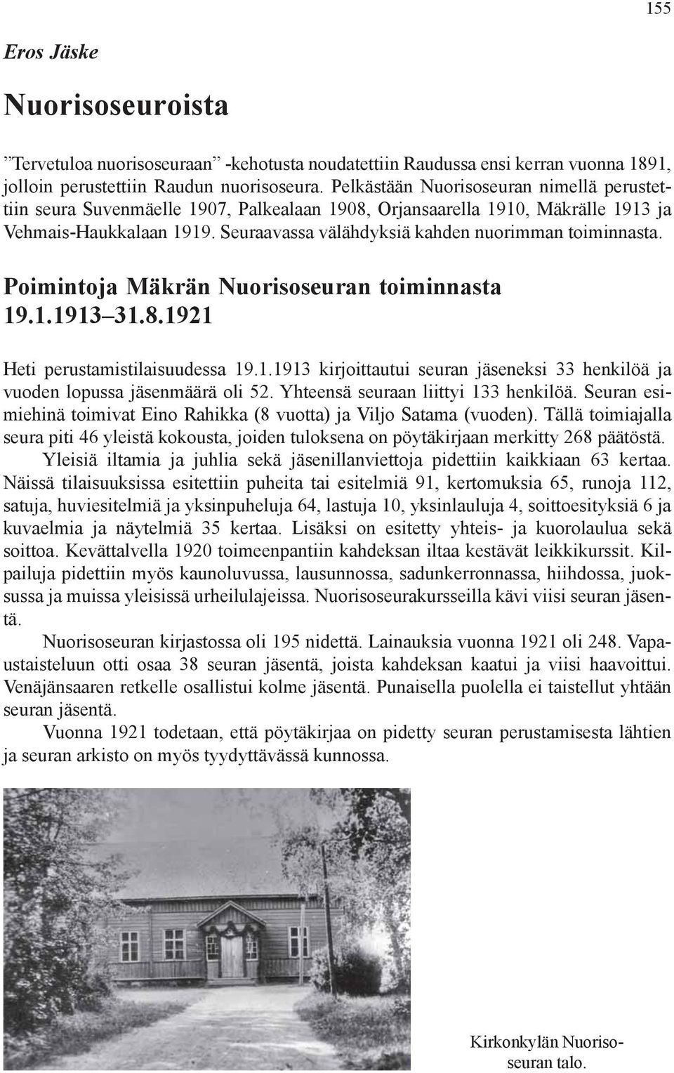 Seuraavassa välähdyksiä kahden nuorimman toiminnasta. Poimintoja Mäkrän Nuorisoseuran toiminnasta 19.1.1913 31.8.1921 Heti perustamistilaisuudessa 19.1.1913 kirjoittautui seuran jäseneksi 33 henkilöä ja vuoden lopussa jäsenmäärä oli 52.