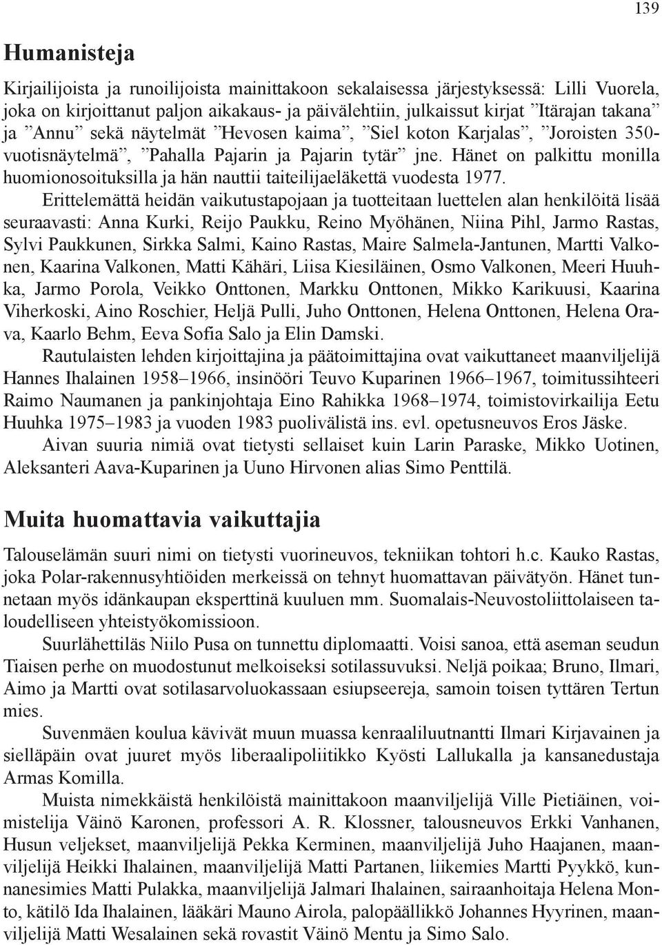 Hänet on palkittu monilla huomionosoituksilla ja hän nauttii taiteilijaeläkettä vuodesta 1977.