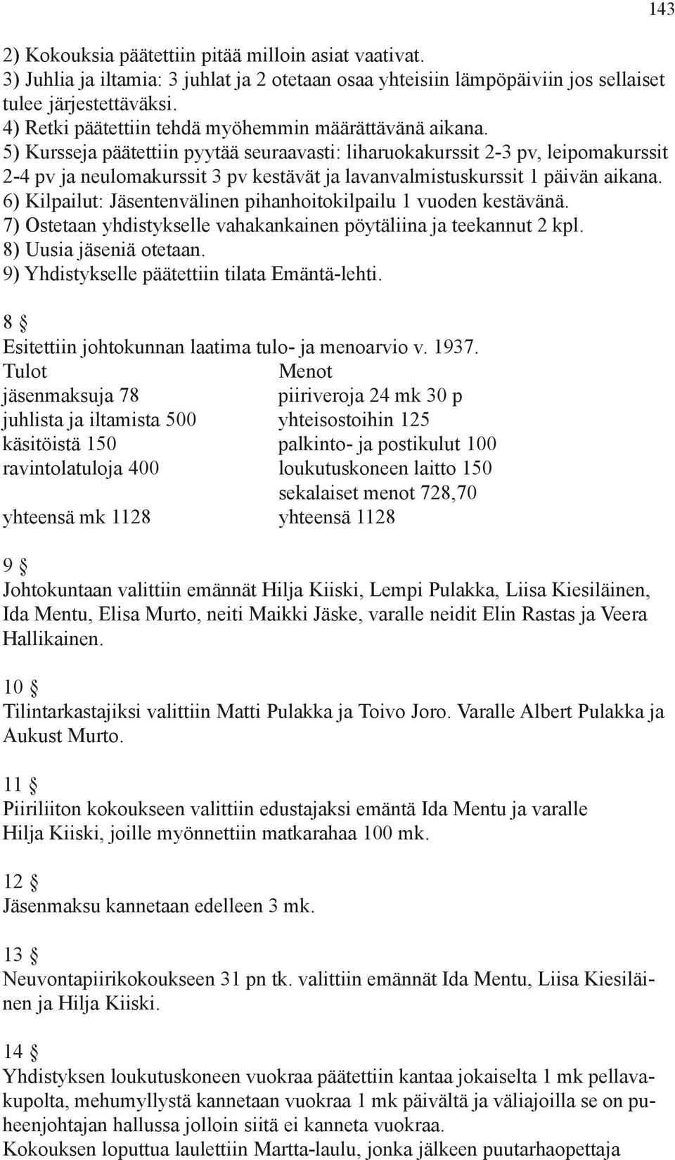 5) Kursseja päätettiin pyytää seuraavasti: liharuokakurssit 2-3 pv, leipomakurssit 2-4 pv ja neulomakurssit 3 pv kestävät ja lavanvalmistuskurssit 1 päivän aikana.